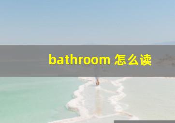 bathroom 怎么读